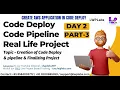 DAY 2 Part 3 - Code Deploy Code Pipeline Finalizing Project Create Application
