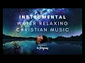 3 HOURS OF RELAXING CHRISTIAN MUSIC / WATER SOUND / SLEEP / INSTRUMENTAL / PEACEFUL