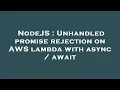 NodeJS Unhandled promise rejection on AWS lambda with async await
