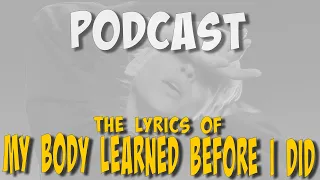#ailig #podcast - MY BODY LEARNED BEFORE I DID - The Lyrics