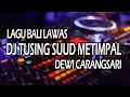Lagu Dj Tusing Suud Metimpal Dewi Carangsari Remix Lagu Bali Lawas