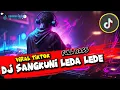 Download Lagu DJ SANGKUNI LEDA LEDE VIRAL TIKTOK FULL BASS MENGKANE REMIXER ARAK DISCJOKY @dominiXofficiaL