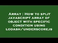 Array How to split javascript array of object with specific condition using