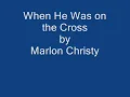 Marlon Christy - When He Was on the Cross