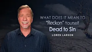 Understanding Paul s Call to Reckon Yourself Dead to Sin and Alive to God Professor Loren Larson