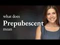 Prepubescent PREPUBESCENT meaning