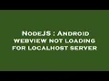 NodeJS Android webview not loading for localhost server