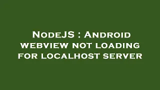 NodeJS Android webview not loading for localhost server