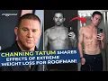 Channing Tatum Shares Effects of Extreme Weight Loss for Roofman