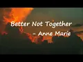 Anne-Marie - Better Not Together Lyrics