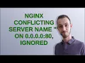 Nginx conflicting server name on 0 0 0 0 80 ignored