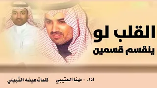 جديد مهنا العتيبي      القلب لو ينقسم قسمين   شيلات طرب نار لحن جديد      دندنها