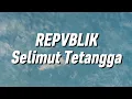 Repvblik - Selimut Tetangga (Lirik)