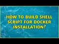 How to build shell script for docker installation