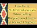 How to Fix NullPointerException When Setting RecyclerView Adapter in Android Fragment
