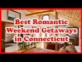 5 Best Romantic Weekend Getaways in Connecticut Love is Vacation