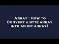Array How to Convert a byte array into an int array