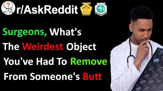 Surgeons Of Reddit What s The Weirdest Object You ve Had To Remove From Someones Butt