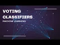 VOTING CLASSIFIERS IN MACHINE LEARNING