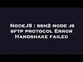 NodeJS ssh2 node js sftp protocol Error Handshake failed