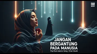 jangan bergantung pada manusia lagu rock religi islami penuh makna
