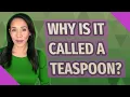 Why is it called a teaspoon