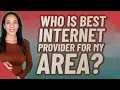 Who is best Internet provider for my area
