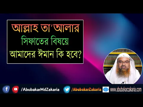 প্রশ্ন : আল্লাহ তা’আলার সিফাতের বিষয়ে আমাদের ঈমান কি হবে? শাইখ প্রফেসর ড. আবু বকর মুহাম্মাদ যাকারিয়া