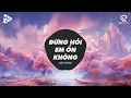Download Lagu Đừng Hỏi Em Ổn Không Remix TikTok 2024 - Em Đã Rất Mạnh Mẽ Để Cố Gắng Quên Anh Rồi - Nhạc Trẻ Remix