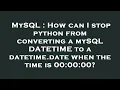MySQL How can I stop python from converting a mySQL DATETIME to a datetime date when the time is 0