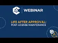 WEBINAR Life After Approval - Post-License Maintenance
