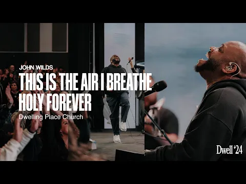 Download MP3 THIS IS THE AIR I BREATHE + HOLY FOREVER - John Wilds | Dwelling Place Church | Dwell '24