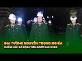 Lagu Đại Tướng Nguyễn Trọng Nghĩa Xuống Hầm Lò Ở Độ Sâu Âm 320M Động Viên Người Lao Động