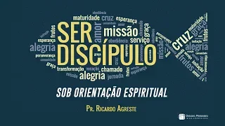 SER DISCÍPULO | Sob Orientação Espiritual | Pr. Ricardo Agreste