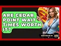 Are Cedar Point Wait Times Worth It - Insider Theme Park Tips