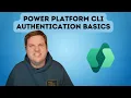 Power Platform CLI - Authentication Basics