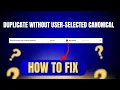 Duplicate Without User Selected Canonical How to Fix Them