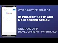 Project Setup and Main Screen Design Web Browser Android Project Android Studio