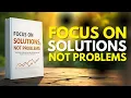 Focus on Solutions Not Problems book