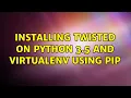 Installing twisted on python 3 5 and virtualenv using pip 2 Solutions