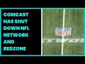 COMCAST HAS SHUT DOWN NFL NETWORK AND REDZONE