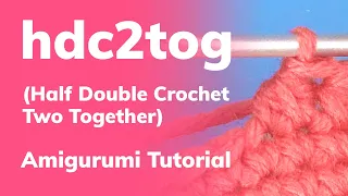 c2tog for Amigurumi Half Double Crochet Two Together