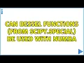 Can bessel functions from scipy special be used with Numba 2 Solutions