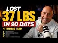 How I Lost 37 Pounds in 90 Days The 4 Things That Changed Everything