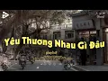 Download Lagu Yêu Thương Nhau Gì Đâu - Yêu Thương Nhau Gì Đâu Mà Chỉ Toàn Là Niềm Đau Tik Tok - Nhạc Chill Dễ Ngủ