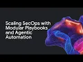 From Blocks to Bots - Scaling SecOps with Modular Playbooks and Agentic Automation