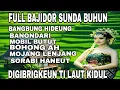 Download Lagu FULL ALBUM BAJIDOR SUNDA BUHUN AYA BANGBUNG HIDEUNG.DI GIBRIGKEUN TI LAUT KIDUL PASTI OYAG