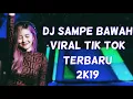 DJ SAMPE BAWAH VIRAL TIK TOK TERBARU 2019