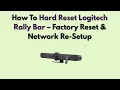 How To Hard Reset Logitech Rally Bar - Factory Reset Network Re-Setup