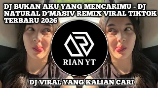 dj bukan aku yang mencarimu dj natural d masiv remix viral tiktok terbaru 2026